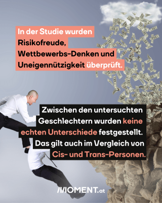 Mann hüpft über Klippe mit Geldscheinen. Text: In der Studie wurden Risikofreude, Wettbewerbs-Denken und Uneigennützigkeit überprüft. Zwischen den untersuchten  Geschlechtern wurden keine  echten Unterschiede festgestellt.  Das gilt auch im Vergleich von Cis- und Trans-Personen