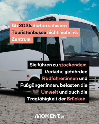 Fetter Bus. Text: Ab 2024 dürfen schwere Touristenbusse nicht mehr ins Zentrum. Sie führen zu stockendem   Verkehr, gefährden Radfahrer:innen und Fußgänger:innen, belasten die Umwelt und auch die Tragfähigkeit der Brücken.