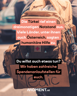 Rucksack mit humanitärer Hilfe. Text:  Die Türkei rief einen   dreimonatigen Notstand aus.   Viele Länder, unter ihnen  auch Österreich, sagten   humanitäre Hilfe zu.  Du willst auch etwas tun?   Wir haben zahlreiche   Spendenanlaufstellen für   euch. 