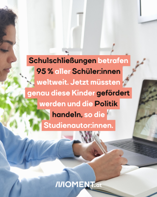 Frau sitzt vor dem Computer. Text: Schulschließungen betrafen 95 % aller Schüler:innen weltweit. Jetzt müssten genau diese Kinder gefördert werden und die Politik handeln, so die Studienautor:innen.