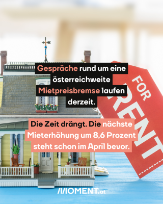 Haus mit zu vermieten Schild. Text:  Gespräche rund um eine   österreichweite   Mietpreisbremse laufen   derzeit.  Die Zeit drängt. Die nächste   Mieterhöhung um 8,6 Prozent   steht schon im April bevor. 