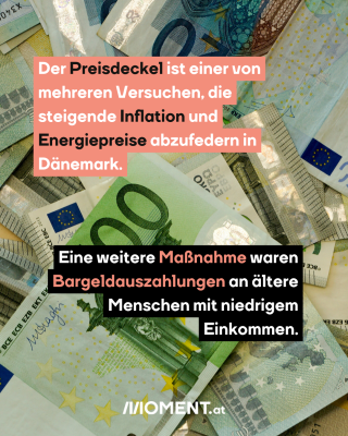 Geldscheine. Text: Der Preisdeckel ist einer von   mehreren Versuchen, die   steigende Inflation und   Energiepreise abzufedern in   Dänemark.  Eine weitere Maßnahme waren   Bargeldauszahlungen an ältere   Menschen mit niedrigem   Einkommen.