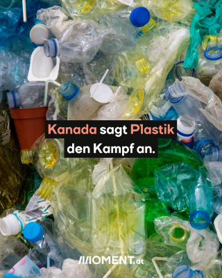 Ein Haufen von Plastikflaschen ist zu sehen. Im Text: "Kanada sagt Plastik den Kampf an."