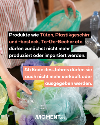 Hände fassen verschiedenen Plastikmüll. Jemand scheint ihn zu sortieren. Im Text: Produkte wie Tüten, Plastikgeschirr, und -besteck, To-Go-Becher etc. dürfen zunächst nicht mehr produziert oder importiert werden. Ab Ende des Jahres dürfen sie auch nicht mehr erkauft oder ausgegeben werden.