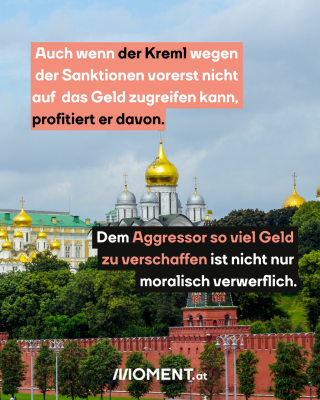 Die weiß-silbernen und goldenen Kuppeln des russischen Kreml sind hinter Bäumen zu erkennen. Im Text: Auch wenn der Kreml wegen der Sanktionen vorerst nicht auf das Geld zugreifen kann, profitiert er davon. Dem Aggressor so viel Geld zu verschaffen ist nicht nur moralisch verwerflich.