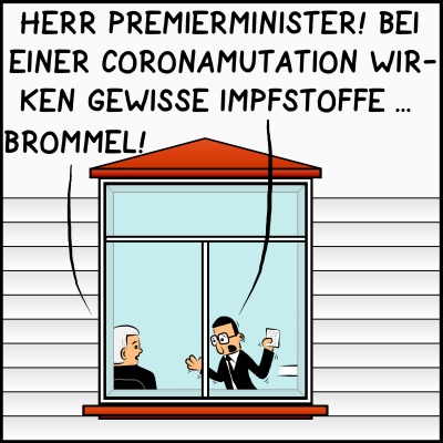 Comic, Bild 1: Man sieht das Büro von Premierminister Plenk von außen. Assistent Brommel spricht: "Herr Premierminister! Bei einer Coronamutation wirken gewisse Impfstoffe ..." - da unterbricht Plenk ihn und schreit: "Brommel!"