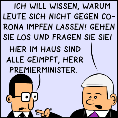 Comic, Bild 1: Der Premier ist im Gespräch mit seinem Assistenten. "Ich will wissen, warum Leute sich nicht gegen Corona impfen lassen! Gehen Sie los und fragen Sie sie!", trägt er ihm auf. Brommel weiß nicht so recht: "Hier im Haus sind alle geimpft, Herr Premierminister."