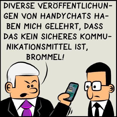 Comic, Bild 1: Der Premierminister ist erzürnt und sagt zu seinem Assistenten: "Diverse Veröffentlichungen von Handychats haben mich gelehrt, dass das kein sicheres Kommunikationsmittel ist, Brommel!"