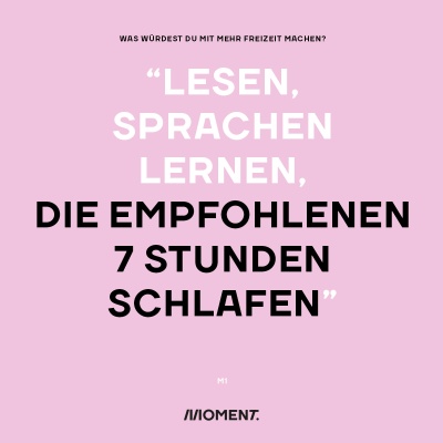 Was würdest du mit mehr Freizeit bei gleichem Gehalt anfangen? "Lesen Sprachen lernen, die empfohlenen 7 Stunden schlafen."