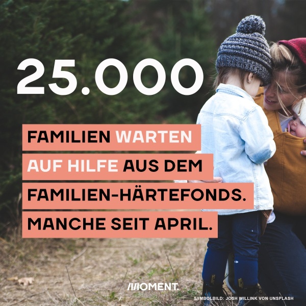 Foto zeigt eine Mutter und ihre Tochter, die in einem Wald die Köpfe zusammenstecken. Text: 25.000 Familien warten auf Hilfe aus dem Familien-Härtefonds. Manche seit April.