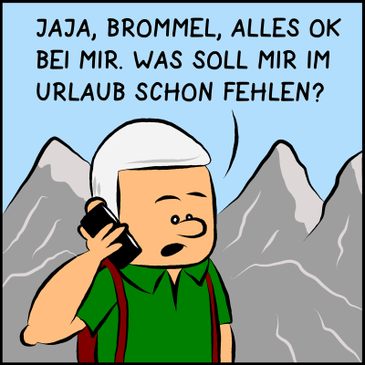 Comic, Bild 1: Der Premierminister ist im Urlaub in den Bergen wandern und telefoniert mit seinem Assistenten Brommel. Er sagt: "Jaja, Brommel, alles OK bei mir. Was soll mir im Urlaub schon fehlen?"