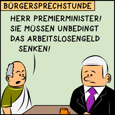 Comic, Bild 1: Es ist wieder Bürgersprechstunde bei Premierminister Oktavian Plenk. Ein Mann mit Toga und schütternem grauen Haar ist bei ihm. Er fordert: "Herr Premierminister! Sie müssen unbedingt das Arbeitslosengeld senken!"