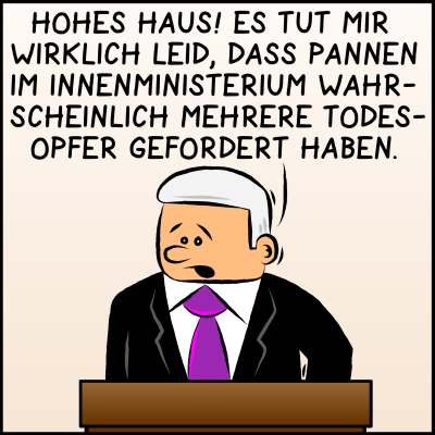 Comic: Am ersten Bild ist der Premierminister und hält im Parlament eine Rede. Er sagt: "Hohes Haus! Es tut mir wirklich leid, dass Pannen im Innenministerium wahrscheinlich mehrere Todesopfer gefordert haben."