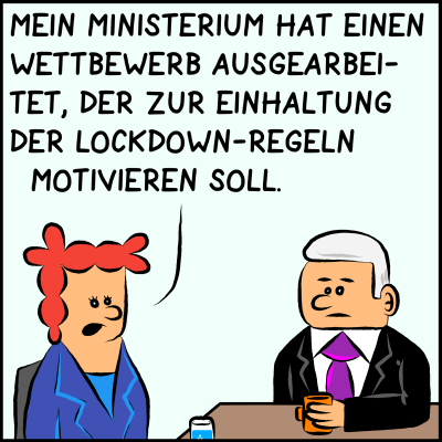 Comic, Bild 1: Die Gesundheitsministerin ist beim Premierminister. Sie - blaue Jacke, rote Haare - sagt: "Mein Ministerium hat einen Wettbewerb ausgearbeitet, der zur Einhaltung der Lockdown-Regeln motivieren soll."