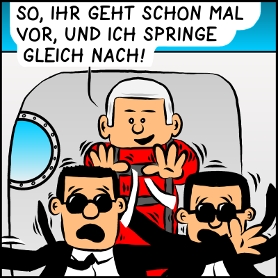 Premierminister Plenk steht gut gelaunt in der Tür eine Flugzeugs. Er trägt die Montur eines Fallschirmspringers und schubst zwei seiner Bodyguards mit den Worten "So, ihr geht schon mal vor, ich springe dann nach" aus dem Flugzeug.