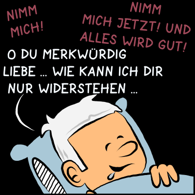 Hebel der Macht: Der Kopf einer Comicfigur liegt auf dem Polster. Er schläft, Sabber rinnt ihm aus dem Mund. Im Traum sagt er: “O du merkwürdig Liebe…wie kann ich dir nur widerstehen…