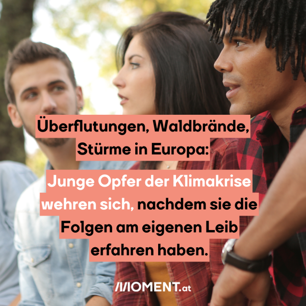 Überflutungen, Waldbrände, Stürme: Junge Opfer der Klimakrise wehren sich, nachdem sie die verheerenden Auswirkungen der Klimakrise am eigenen Leib erfahren haben.