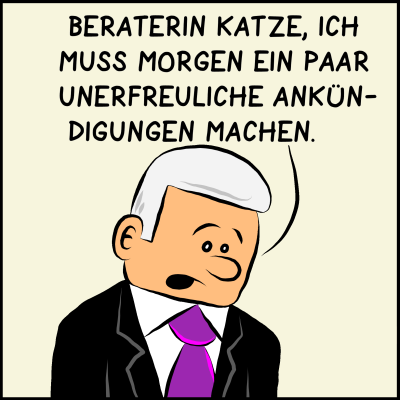 Comic, Bild 1: Der Premierminister hat Kummer und wendet sich an seine Image-Beraterin. Er sagt "Beraterin Katze, ich muss morgen ein paar unerfreuliche Ankündigungen machen."