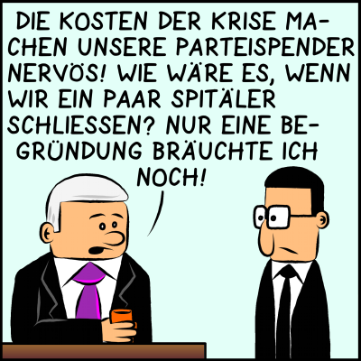 Comic Bild 1: Der Premierminister spricht in seinem Büro mit seinem Berater und sagt: "Die Kosten der Krise machen unsere Parteispender nervös! Wie wäre es, wenn wir ein paar Spitäler schließen? Nur eine Begründung bräuchte es noch.