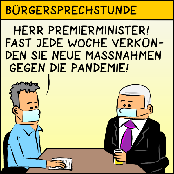 Bürgersprechstunde: Plenk sitzt einem Bürger mit Mund-Nasen-Schutz gegenüber. Dieser sagt: "Herr Premierminister! Fast jede Woche verkünden sie neue Maßnahmen gegen die Pandemie!"