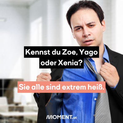 Kennst du Zoe, Yago oder Xenia? Sie alle sind extrem heiß.