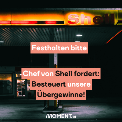 Shell-Tankstelle, dazu der Text: Festhalten bitte. Chef von Shell fordert: Besteuert unsere Übergewinne!