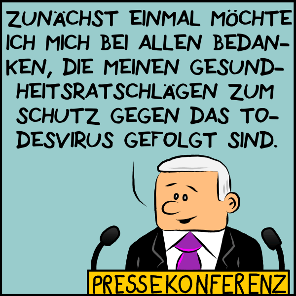 Premierminister Plenk gibt gut gelaunt eine Pressekonferenz: "Zunächst einmal möchte ich mich bei allen bedanken, die meinen Gesundheitsratschlägen zum Schutz gegen das Todesvirus gefolgt sind."