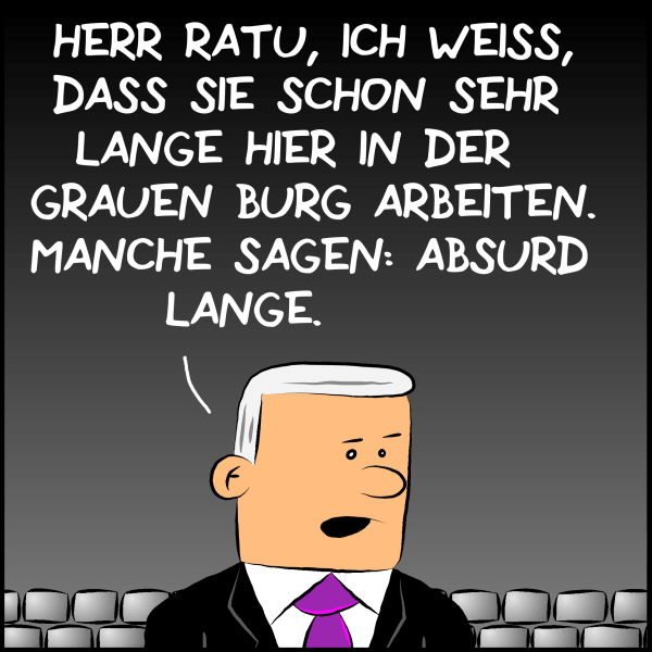 Herr Ratu, ich weiß, dass sie schon sehr lange, manche würden sagen: absurd lange.