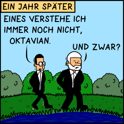 Bild: Plenk geht vor seinem Assistenten Brommel im Park, er trägt zum ersten Mal Bart. Text: Ein Jahr später. Brommel: "Eines verstehe ich immer noch nicht, Oktavian." Oktavian Plenk: "Und zwar?"