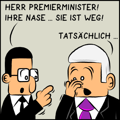 Ein Comic mit zwei Herren in Anzügen. Der eine: Herr Premierminister! Ihre Nase. Sie ist weg!. Der Andere: Tatsächlich!