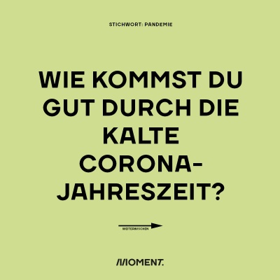 Wie kommst du gut durch die kalte Corona-Jahreszeit?