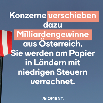 Konzerne verschieben dazu Milliardengewinne aus Österreich. Sie werden am Papier in Ländern mit niedrigen Steuern verrechnet.