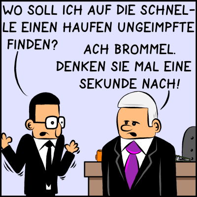 Comic, Bild 2: Assistent Brommel fragt: "Wo soll ich auf die Schnelle einen Haufen Ungeimpfte finden?". Der Premier seufzt: "Ach Brommel, denken  Sie mal eine Sekunde nach!"