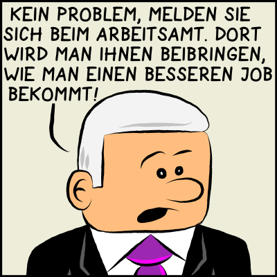 Bild 2: Der Premierminister ist in Großaufnahme zu sehen: Graues Haar, schwarzer Anzug. Er sagt: "Kein Problem, melden Sie sich beim Arbeitsamt. Dort wird man Ihnen beibringen, wie man einen besseren Job bekommt!"