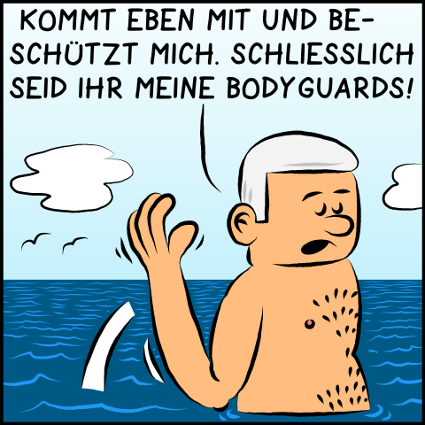 Premierminister Plenk steht in Badehose bekleidet im Meer. Mit einer wegwerfenden Handbewegung sagt Plenk: "Kommt eben mit und beschützt mich. Schließlich seid ihr meine Bodyguards."