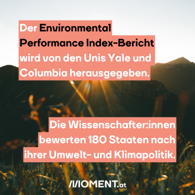 Der Environmental Performance Index-Bericht wird von den Unis Yale und Columbia herausgegeben.Die Wissenschafter:innen bewerten 180 Staaten nach ihrer Umwelt- und Klimapolitik.
