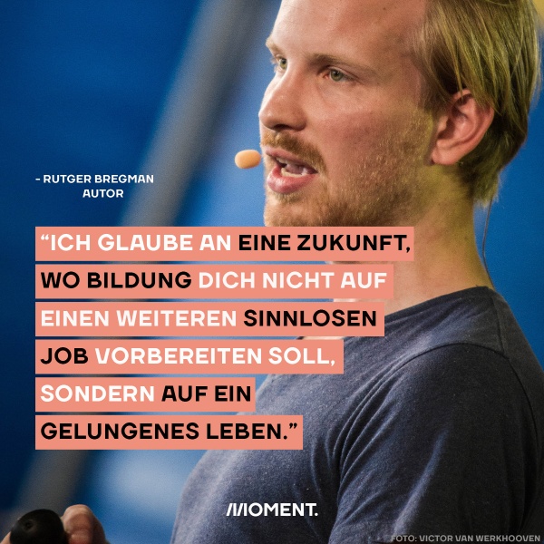 Zitat von Rutger Bregman: Ich glaube an eine Zukunft, wo Bildung dich nicht auf einen weiteren sinnlosen Job vorbereiten soll, sondern auf ein gelungenes Leben. Bergman ist mit einem Headset zu sehen und antwortet auf Fragen während einer Diskussionsrunde.