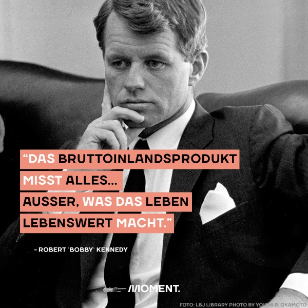 Aufnahme von Robert Kennedy - Zitat: "Das Bruttoinlandsprodukt misst alles ... ausser, was das Leben lebenswert macht."