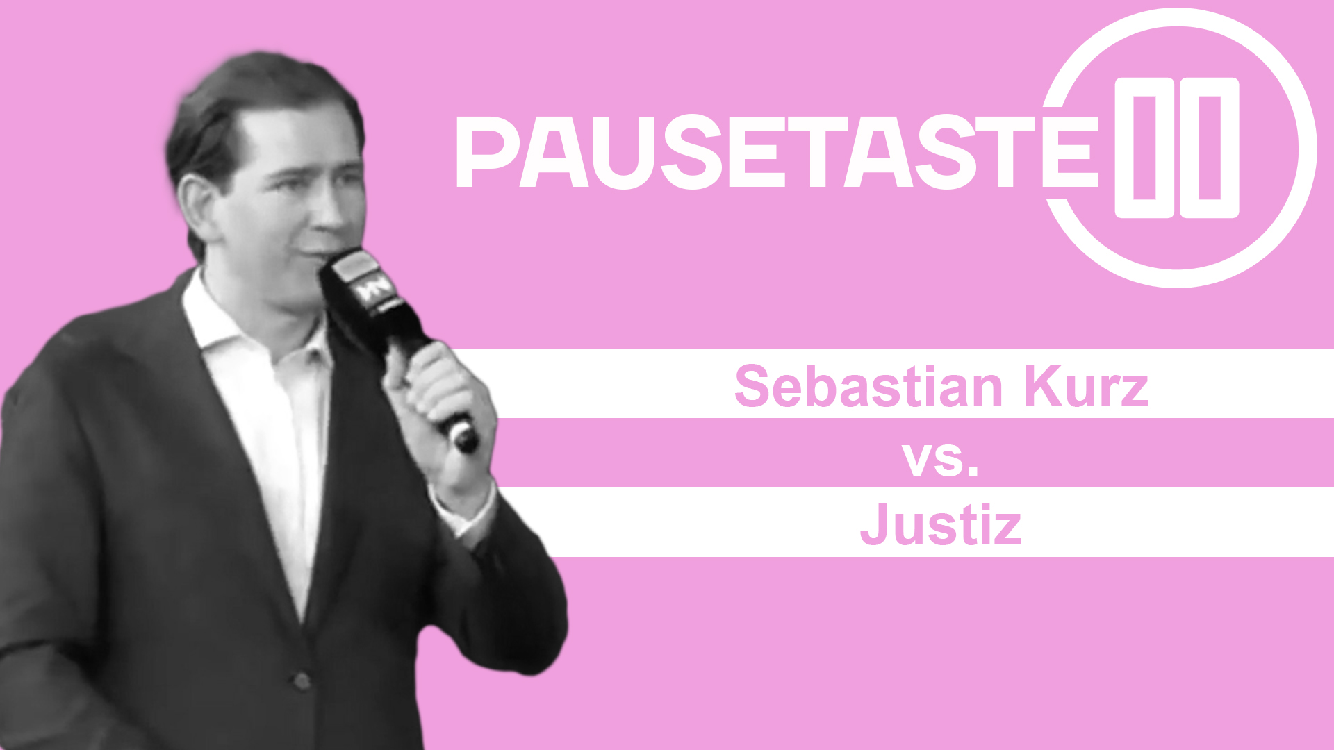Pausetaste: Sebastian Kurz vs. Justiz