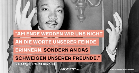 Bild zeigt Porträt von Martin Luther King Jr., dazu das Zitat: Am Ende werden wir uns nicht an die Worte unserer Feinde erinnern, sondern an das Schweigen unserer Freunde.