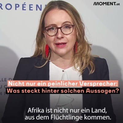 "Afrika ist nicht nur ein Land, aus dem Flüchtlinge kommen." Nicht nur ein peinlicher Versprecher: Was steckt hinter solchen Aussagen?