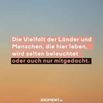 Die Vielfalt der Länder und Menschen, die hier leben, wird selten beleuchtet oder auch nur mitgedacht.