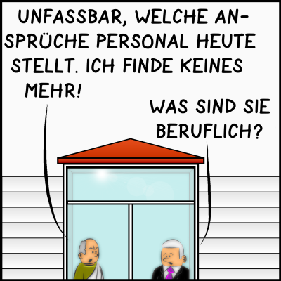 Comic, Bild 2: Der Mann setzt fort: "Unfassbar, welche Ansprüche Personal heute stellt. Ich finde keines mehr!" Der Premier will nun wissen: "Was sind Sie denn beruflich?"