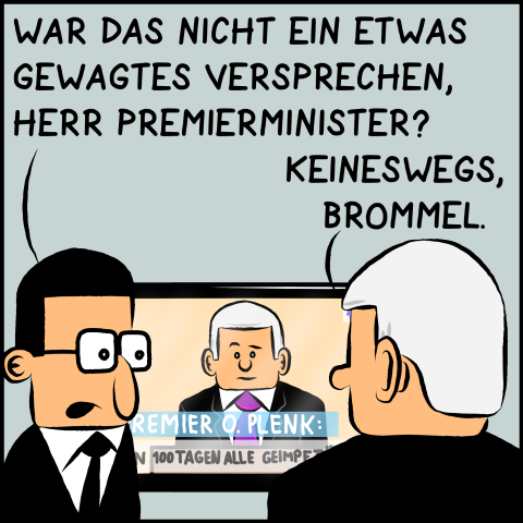 War das nicht ein etwas gewagtes Versprechen, Herr Premierminister? Antwort: Keineswegs, Brommel