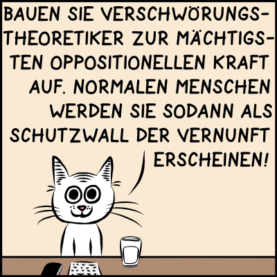 Comic, Bild 2: Die Politikberaterin Katze ist tatsächlich eine Katze, die gut gelaunt dreinschaut und Rat erteilt: "Bauen Sie Verschwörungstheoretiker zur mächtigsten oppositionellen Kraft auf. Normalen Menschen werden Sie sodann als Schutzwall der Vernunft erscheinen!"