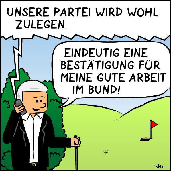 Plenk lauscht Brommel während er am Golfplatz steht: "Unsere Partei wird wohl zulegen." Plenk antwortet erfreut: "Eindeutig eine Bestätigung für meine gute Arbeit im Bund!"