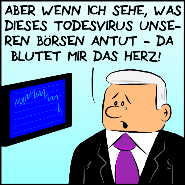 Plenk blickt auf den Bildschirm auf dem die Börsenkurse eine Talfahrt hinlegen und verdrückt eine Träne: "Aber wenn ich sehe, was dieses Todesvirus unseren Börsen antut - da blutet mir das Herz."