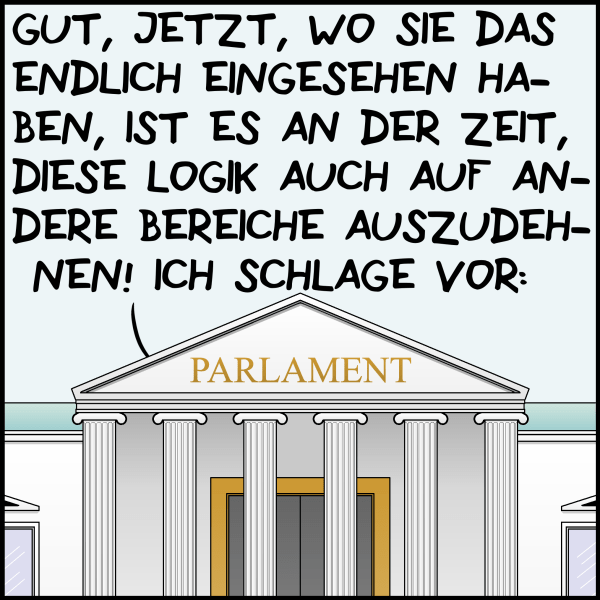 Im Bild ist das Parlamentsgebäude, zu hören ist die Stimme von Plenk: "Gut, jetzt, wo sie das endlich eingesehen haben, ist es an der Zeit diese Logik endlich auch auf andere Bereiche auszudehnen! Ich schlage vor: 