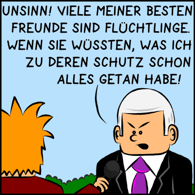 Comic, Bild 2: Premierminister Plenk ist erbost: "Unsinn! Viele meiner besten Freunde sind Flüchtlinge. Wenn Sie wüssten, was ich zu deren Schutz schon alles getan habe!"