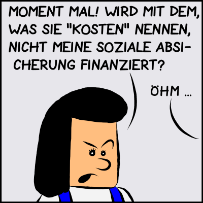 Comic, Bild 2: Die Frau ist skeptisch: "Moment mal! Wird mit dem, was sie 'Kosten' nennen, nicht meine soziale Absicherung finanziert?" - Der Premierminister ist etwas sprachlos und stammelt: "Öhm ..."